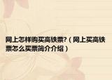 网上怎样购买高铁票?（网上买高铁票怎么买票简介介绍）