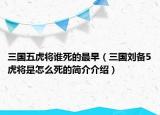 三国五虎将谁死的最早（三国刘备5虎将是怎么死的简介介绍）