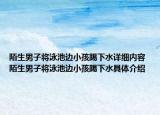 陌生男子将泳池边小孩踢下水详细内容 陌生男子将泳池边小孩踢下水具体介绍