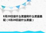 8月20日是什么星座和什么星座最配（8月20日是什么星座）