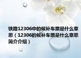 铁路12306中的候补车票是什么意思（12306的候补车票是什么意思简介介绍）
