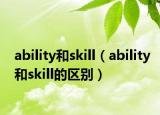 ability和skill（ability和skill的区别）