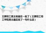 王牌特工男主和谁在一起了（王牌特工特工学院男主最后说了一句什么话）