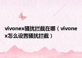vivonex骚扰拦截在哪（vivonex怎么设置骚扰拦截）