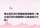 电火花打点计时器是直流电吗（电火花打点计时器用什么电流简介介绍）