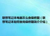 联想笔记本电脑怎么查保修期（联想笔记本如何查询保修期简介介绍）