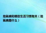 地氟病和哪些生活习惯有关（地氟病是什么）