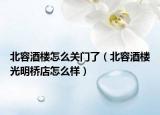 北容酒楼怎么关门了（北容酒楼光明桥店怎么样）