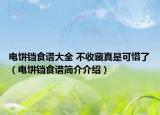 电饼铛食谱大全 不收藏真是可惜了（电饼铛食谱简介介绍）