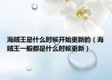 海贼王是什么时候开始更新的（海贼王一般都是什么时候更新）