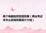 两个电脑如何实现双屏（两台笔记本怎么实现双屏简介介绍）