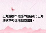 上海地铁20号线详细站点（上海地铁20号线详细路线图）