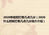 2020年啥时打春几点几分（2020什么时候打春几点几分简介介绍）