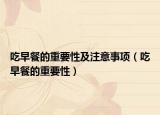 吃早餐的重要性及注意事项（吃早餐的重要性）