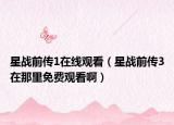 星战前传1在线观看（星战前传3在那里免费观看啊）