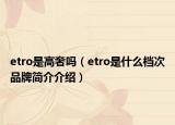 etro是高奢吗（etro是什么档次品牌简介介绍）