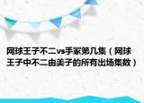 网球王子不二vs手冢第几集（网球王子中不二由美子的所有出场集数）