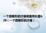 一个圆锥形的沙堆底面周长是6.28（一个圆锥形的沙堆）