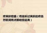 痒黄龄歌曲（有谁听过黄龄的痒虽然歌词有点那啥但是真）