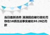 当日最新消息 滴滴回应被行政处罚 存在16项违法事实被处80.26亿罚款