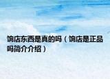 饷店东西是真的吗（饷店是正品吗简介介绍）