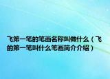 飞第一笔的笔画名称叫做什么（飞的第一笔叫什么笔画简介介绍）