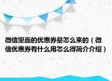 微信里面的优惠券是怎么来的（微信优惠券有什么用怎么得简介介绍）