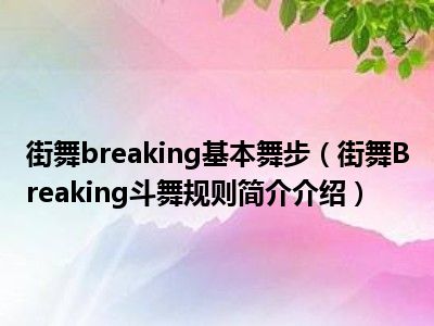 街舞breaking基本舞步（街舞Breaking斗舞规则简介介绍）