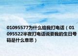 01095577为什么给我打电话（01095522半夜打电话说要我的生日号码是什么意思）