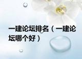 一建论坛排名（一建论坛哪个好）