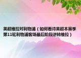 英超维拉对利物浦（如何看待英超本赛季第11轮利物浦客场最后阶段逆转维拉）