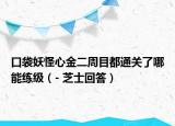 口袋妖怪心金二周目都通关了哪能练级（- 芝士回答）