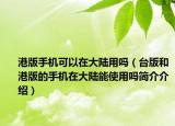 港版手机可以在大陆用吗（台版和港版的手机在大陆能使用吗简介介绍）