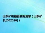 山东矿机最新利好消息（山东矿机[002526]）