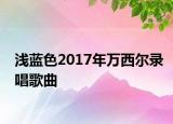浅蓝色2017年万西尔录唱歌曲