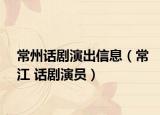常州话剧演出信息（常江 话剧演员）