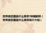 世界政区图是什么意思?详细解释（世界政区图是什么意思简介介绍）
