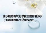 衡水铁路电气化学校全国排名多少（衡水铁路电气化学校怎么）