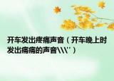 开车发出疼痛声音（开车晚上时发出痛痛的声音\