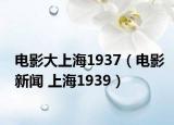 电影大上海1937（电影新闻 上海1939）