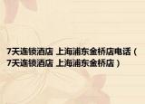 7天连锁酒店 上海浦东金桥店电话（7天连锁酒店 上海浦东金桥店）