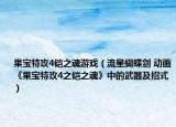 果宝特攻4铠之魂游戏（流星蝴蝶剑 动画《果宝特攻4之铠之魂》中的武器及招式）