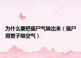 为什么要把僵尸气吸出来（僵尸用管子吸空气）