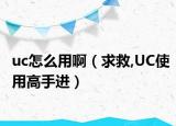 uc怎么用啊（求救,UC使用高手进）