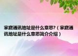 家庭通讯地址是什么意思?（家庭通讯地址是什么意思简介介绍）