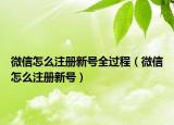 微信怎么注册新号全过程（微信怎么注册新号）