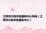 江阴市行政审批服务中心热线（江阴市行政审批服务中心）