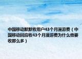 中国移动默默收用户43个月漫游费（中国移动回应收43个月漫游费为什么他要收那么多）