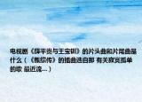 电视剧《薛平贵与王宝钏》的片头曲和片尾曲是什么（《甑缳传》的插曲选自那 有关寂寞孤单的歌 最近流...）
