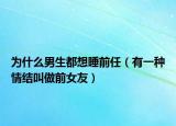 为什么男生都想睡前任（有一种情结叫做前女友）